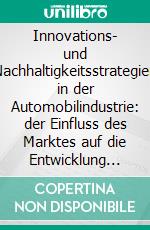 Innovations- und Nachhaltigkeitsstrategien in der Automobilindustrie: der Einfluss des Marktes auf die Entwicklung alternativer Antriebe. E-book. Formato PDF ebook