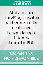 Afrikanischer TanzMöglichkeiten und Grenzen der deutschen Tanzpädagogik. E-book. Formato PDF ebook