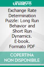 Exchange Rate Determination Puzzle: Long Run Behavior and Short Run Dynamics. E-book. Formato PDF ebook