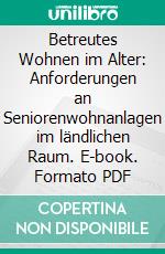 Betreutes Wohnen im Alter: Anforderungen an Seniorenwohnanlagen im ländlichen Raum. E-book. Formato PDF ebook