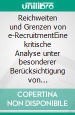 Reichweiten und Grenzen von e-RecruitmentEine kritische Analyse unter besonderer Berücksichtigung von eignungsdiagnostischen Online-Verfahren und deren Akzeptanz am Markt. E-book. Formato PDF ebook