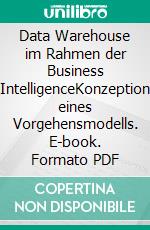 Data Warehouse im Rahmen der Business IntelligenceKonzeption eines Vorgehensmodells. E-book. Formato PDF