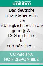 Das deutsche Ertragsteuerrecht: Die Verlustausgleichsbeschränkung gem. § 2a EStG im Lichte der europäischen Rechtsprechung. E-book. Formato PDF ebook di Volker Jansen