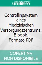 Controllingsystem eines Medizinischen Versorgungszentrums. E-book. Formato PDF ebook