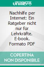 Nachhilfe per Internet: Ein Ratgeber nicht nur für Lehrkräfte. E-book. Formato PDF ebook di Stefan Dassler