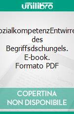 SozialkompetenzEntwirren des Begriffsdschungels. E-book. Formato PDF ebook