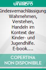 Kindesvernachlässigung: Wahrnehmen, Verstehen, Handeln im Kontext der Kinder- und Jugendhilfe. E-book. Formato PDF ebook