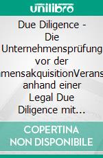 Due Diligence - Die Unternehmensprüfung vor der UnternehmensakquisitionVeranschaulicht anhand einer Legal Due Diligence mit Praxisbeispielen. E-book. Formato PDF ebook di Vicky Kapoor