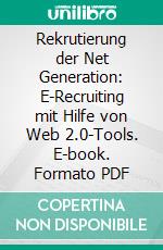 Rekrutierung der Net Generation: E-Recruiting mit Hilfe von Web 2.0-Tools. E-book. Formato PDF