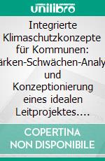 Integrierte Klimaschutzkonzepte für Kommunen: Stärken-Schwächen-Analyse und Konzeptionierung eines idealen Leitprojektes. E-book. Formato PDF ebook