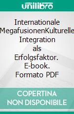 Internationale MegafusionenKulturelle Integration als Erfolgsfaktor. E-book. Formato PDF ebook