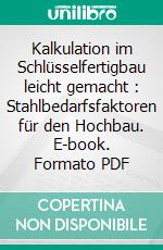 Kalkulation im Schlüsselfertigbau leicht gemacht : Stahlbedarfsfaktoren für den Hochbau. E-book. Formato PDF ebook