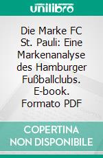 Die Marke FC St. Pauli: Eine Markenanalyse des Hamburger Fußballclubs. E-book. Formato PDF ebook di Ulrich Niegel