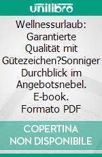 Wellnessurlaub: Garantierte Qualität mit Gütezeichen?Sonniger Durchblick im Angebotsnebel. E-book. Formato PDF