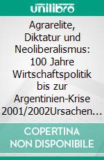 Agrarelite, Diktatur und Neoliberalismus: 100 Jahre Wirtschaftspolitik bis zur Argentinien-Krise 2001/2002Ursachen und Hintergründe des Staatsbankrotts. E-book. Formato PDF ebook di Judith Haferland