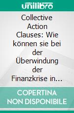 Collective Action Clauses: Wie können sie bei der Überwindung der Finanzkrise in Island helfen?. E-book. Formato PDF ebook