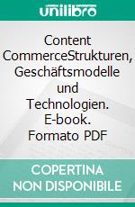 Content CommerceStrukturen, Geschäftsmodelle und Technologien. E-book. Formato PDF ebook