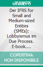 Der IFRS for Small and Medium-sized Entities (SMEs): Lobbyismus im Due Process. E-book. Formato PDF ebook