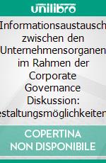 Informationsaustausch zwischen den Unternehmensorganen im Rahmen der Corporate Governance Diskussion: Gestaltungsmöglichkeiten des Controlling. E-book. Formato PDF ebook di Hendrik Steinmann