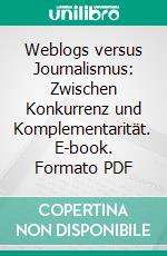 Weblogs versus Journalismus: Zwischen Konkurrenz und Komplementarität. E-book. Formato PDF ebook di Stefanie Stradmann