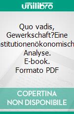 Quo vadis, Gewerkschaft?Eine institutionenökonomische Analyse. E-book. Formato PDF ebook