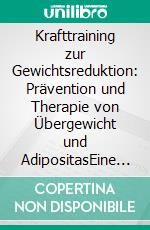 Krafttraining zur Gewichtsreduktion: Prävention und Therapie von Übergewicht und AdipositasEine Studie mit übergewichtigen Trainingsanfängern. E-book. Formato PDF