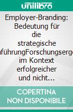 Employer-Branding: Bedeutung für die strategische MarkenführungForschungsergebnisse im Kontext erfolgreicher und nicht erfolgreicher Beispiele aus der Praxis. E-book. Formato PDF ebook