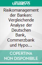 Risikomanagement der Banken: Vergleichende Analyse der Deutschen Bank, Commerzbank und Hypo Vereinsbank. E-book. Formato PDF