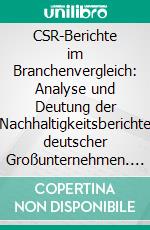 CSR-Berichte im Branchenvergleich: Analyse und Deutung der Nachhaltigkeitsberichte deutscher Großunternehmen. E-book. Formato PDF ebook