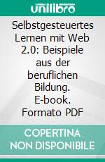 Selbstgesteuertes Lernen mit Web 2.0: Beispiele aus der beruflichen Bildung. E-book. Formato PDF ebook