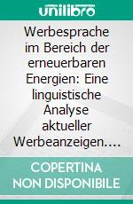 Werbesprache im Bereich der erneuerbaren Energien: Eine linguistische Analyse aktueller Werbeanzeigen. E-book. Formato PDF ebook