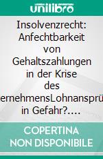 Insolvenzrecht: Anfechtbarkeit von Gehaltszahlungen in der Krise des UnternehmensLohnansprüche in Gefahr?. E-book. Formato PDF ebook