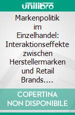 Markenpolitik im Einzelhandel: Interaktionseffekte zwischen Herstellermarken und Retail Brands. E-book. Formato PDF ebook