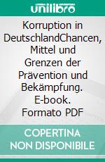 Korruption in DeutschlandChancen, Mittel und Grenzen der Prävention und Bekämpfung. E-book. Formato PDF ebook