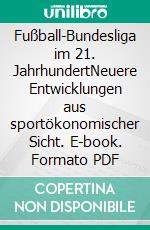 Fußball-Bundesliga im 21. JahrhundertNeuere Entwicklungen aus sportökonomischer Sicht. E-book. Formato PDF ebook di Philipp Eisenberger