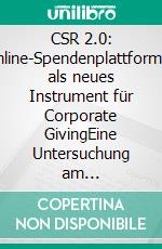 CSR 2.0: Online-Spendenplattformen als neues Instrument für Corporate GivingEine Untersuchung am Fallbeispiel betterplace.org. E-book. Formato PDF ebook di Maximilian Sommeregger