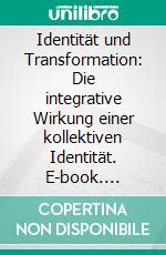 Identität und Transformation: Die integrative Wirkung einer kollektiven Identität. E-book. Formato PDF