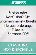 Fusion oder Konfusion? Die unternehmenskulturelle Herausforderung. E-book. Formato PDF ebook