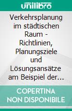 Verkehrsplanung im städtischen Raum - Richtlinien, Planungsziele und Lösungsansätze am Beispiel der Umgestaltung einer Stadtstraße. E-book. Formato PDF ebook di Robert Göldner