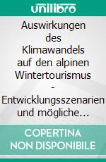 Auswirkungen des Klimawandels auf den alpinen Wintertourismus - Entwicklungsszenarien und mögliche AnpassungsstrategienDas Beispiel Sölden/Österreich. E-book. Formato PDF ebook