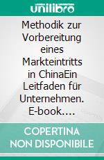 Methodik zur Vorbereitung eines Markteintritts in ChinaEin Leitfaden für Unternehmen. E-book. Formato PDF ebook di Andreas Hellmann