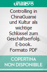 Controlling in ChinaGuanxi und Kultur als wichtige Schlüssel zum Geschäftserfolg. E-book. Formato PDF ebook di Tina Adili