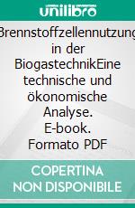 Brennstoffzellennutzung in der BiogastechnikEine technische und ökonomische Analyse. E-book. Formato PDF ebook