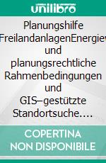 Planungshilfe Photovoltaik-FreilandanlagenEnergiewirtschaftliche und planungsrechtliche Rahmenbedingungen und GIS–gestützte Standortsuche. E-book. Formato PDF