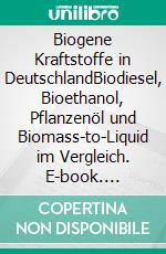 Biogene Kraftstoffe in DeutschlandBiodiesel, Bioethanol, Pflanzenöl und Biomass-to-Liquid im Vergleich. E-book. Formato PDF ebook di Stephanie Brysch