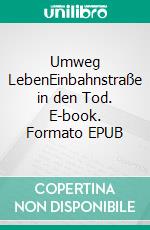 Umweg LebenEinbahnstraße in den Tod. E-book. Formato EPUB ebook di Hark Larsen