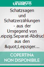 Schatzsagen und Schatzerzählungen - aus der Umgegend von Leipzig.Separat-Abdruck aus den 