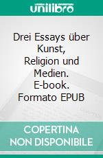 Drei Essays über Kunst, Religion und Medien. E-book. Formato EPUB