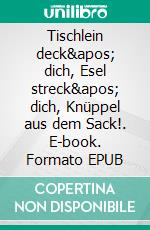 Tischlein deck&apos; dich, Esel streck&apos; dich, Knüppel aus dem Sack!. E-book. Formato EPUB ebook