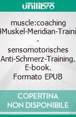 muscle:coaching #4Muskel-Meridian-Training - sensomotorisches Anti-Schmerz-Training. E-book. Formato EPUB ebook